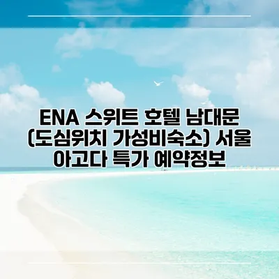 ENA 스위트 호텔 남대문 (도심위치 가성비숙소) 서울 아고다 특가 예약정보