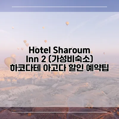 Hotel Sharoum Inn 2 (가성비숙소) 하코다테 아고다 할인 예약팁