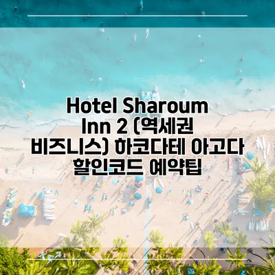 Hotel Sharoum Inn 2 (역세권 비즈니스) 하코다테 아고다 할인코드 예약팁