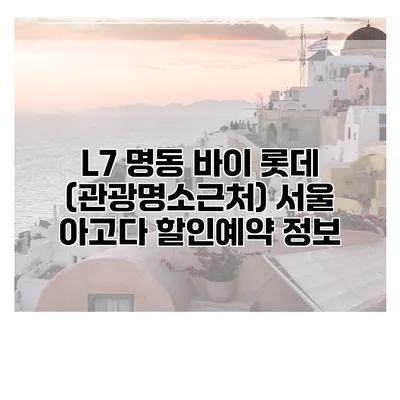 L7 명동 바이 롯데 (관광명소근처) 서울 아고다 할인예약 정보