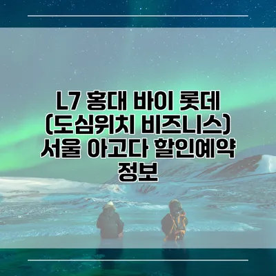 L7 홍대 바이 롯데 (도심위치 비즈니스) 서울 아고다 할인예약 정보