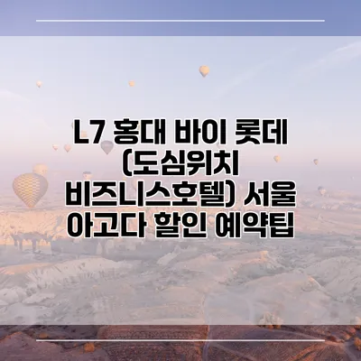 L7 홍대 바이 롯데 (도심위치 비즈니스호텔) 서울 아고다 할인 예약팁