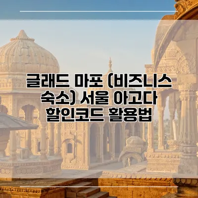 글래드 마포 (비즈니스 숙소) 서울 아고다 할인코드 활용법