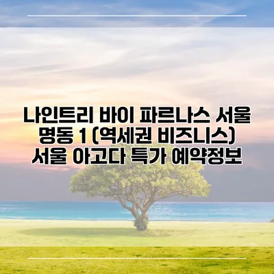 나인트리 바이 파르나스 서울 명동 1 (역세권 비즈니스) 서울 아고다 특가 예약정보