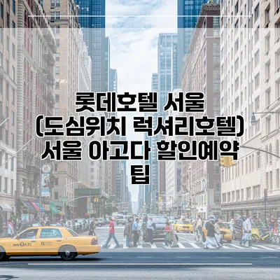 롯데호텔 서울 (도심위치 럭셔리호텔) 서울 아고다 할인예약 팁