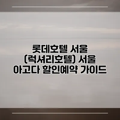 롯데호텔 서울 (럭셔리호텔) 서울 아고다 할인예약 가이드
