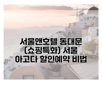 서울앤호텔 동대문 (쇼핑특화) 서울 아고다 할인예약 비법