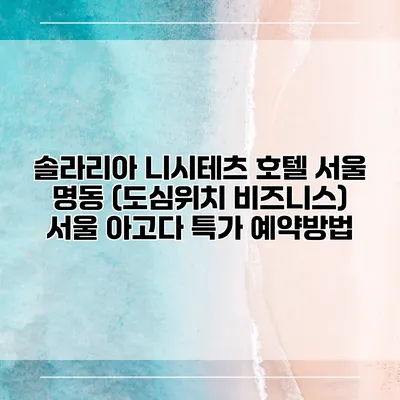 솔라리아 니시테츠 호텔 서울 명동 (도심위치 비즈니스) 서울 아고다 특가 예약방법