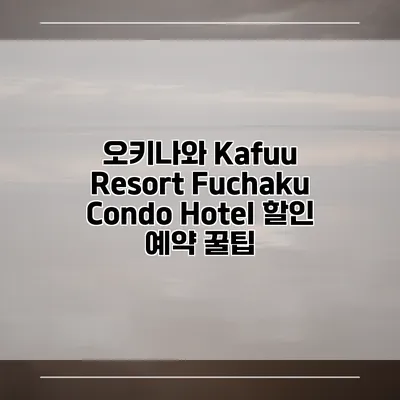 오키나와 Kafuu Resort Fuchaku Condo Hotel 할인 예약 꿀팁