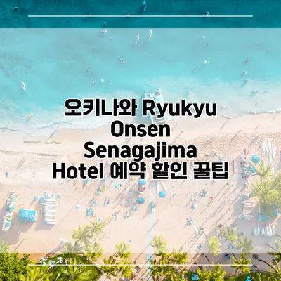 오키나와 Ryukyu Onsen Senagajima Hotel 예약 할인 꿀팁