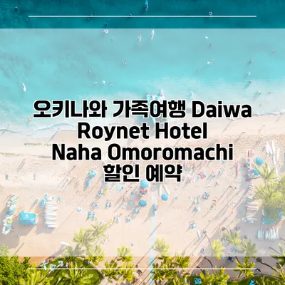 오키나와 가족여행 Daiwa Roynet Hotel Naha Omoromachi 할인 예약