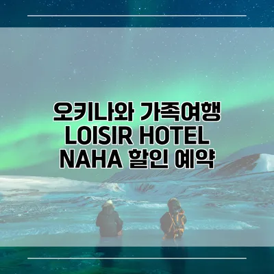 오키나와 가족여행 LOISIR HOTEL NAHA 할인 예약