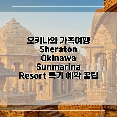 오키나와 가족여행 Sheraton Okinawa Sunmarina Resort 특가 예약 꿀팁