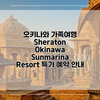 오키나와 가족여행 Sheraton Okinawa Sunmarina Resort 특가 예약 안내
