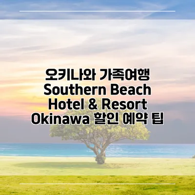 오키나와 가족여행 Southern Beach Hotel & Resort Okinawa 할인 예약 팁