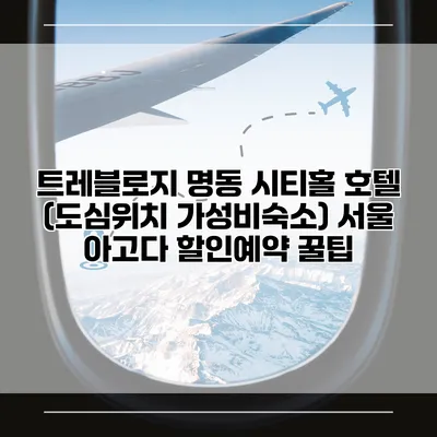 트레블로지 명동 시티홀 호텔 (도심위치 가성비숙소) 서울 아고다 할인예약 꿀팁