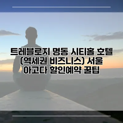 트레블로지 명동 시티홀 호텔 (역세권 비즈니스) 서울 아고다 할인예약 꿀팁