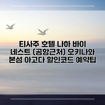 티사주 호텔 나하 바이 네스트 (공항근처) 오키나와 본섬 아고다 할인코드 예약팁