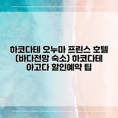 하코다테 오누마 프린스 호텔 (바다전망 숙소) 하코다테 아고다 할인예약 팁