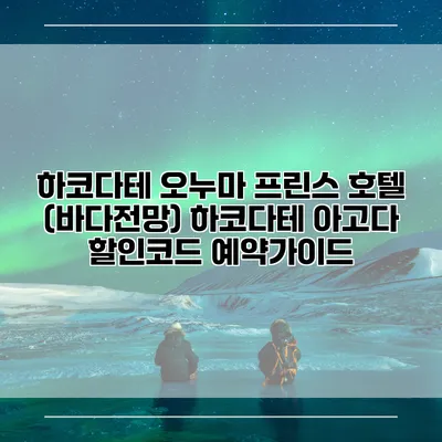 하코다테 오누마 프린스 호텔 (바다전망) 하코다테 아고다 할인코드 예약가이드