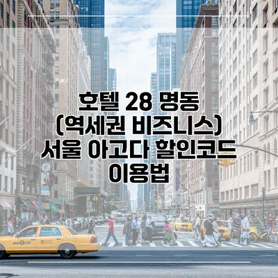 호텔 28 명동 (역세권 비즈니스) 서울 아고다 할인코드 이용법