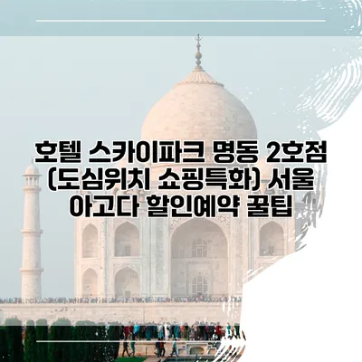 호텔 스카이파크 명동 2호점 (도심위치 쇼핑특화) 서울 아고다 할인예약 꿀팁