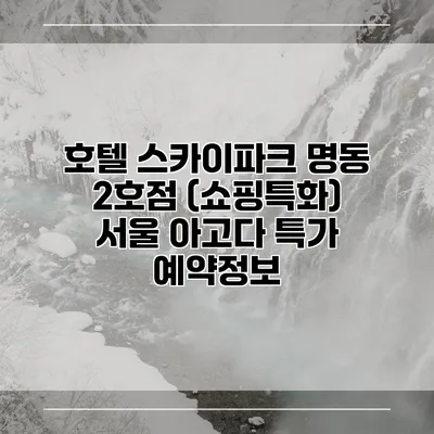 호텔 스카이파크 명동 2호점 (쇼핑특화) 서울 아고다 특가 예약정보