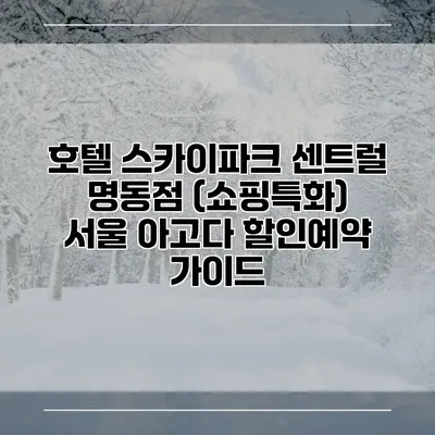 호텔 스카이파크 센트럴 명동점 (쇼핑특화) 서울 아고다 할인예약 가이드